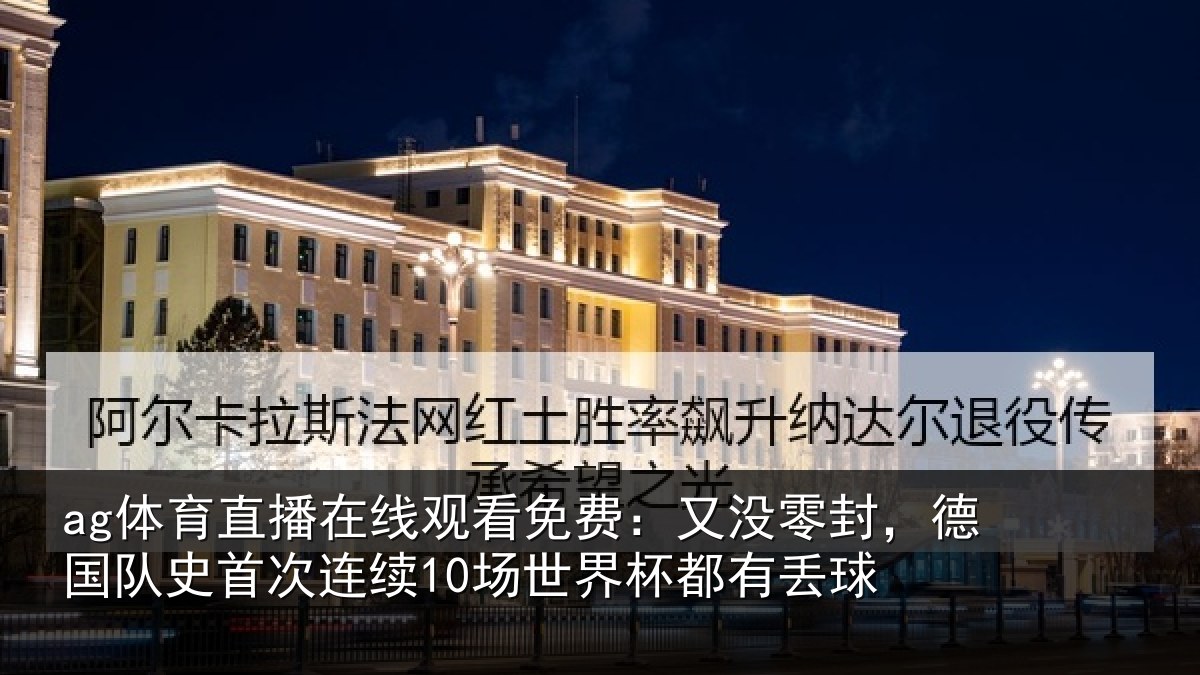 ag体育直播在线观看免费:又没零封,德国队史首次连续10场世界杯都有丢球