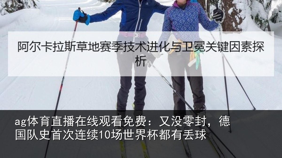 ag体育直播在线观看免费:又没零封,德国队史首次连续10场世界杯都有丢球