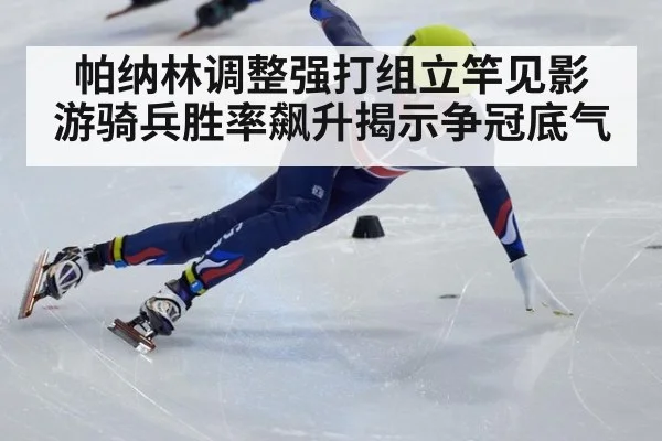 帕纳林调整强打组立竿见影 游骑兵胜率飙升揭示争冠底气