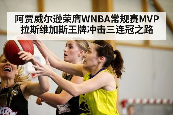 阿贾威尔逊荣膺WNBA常规赛MVP 拉斯维加斯王牌冲击三连冠之路